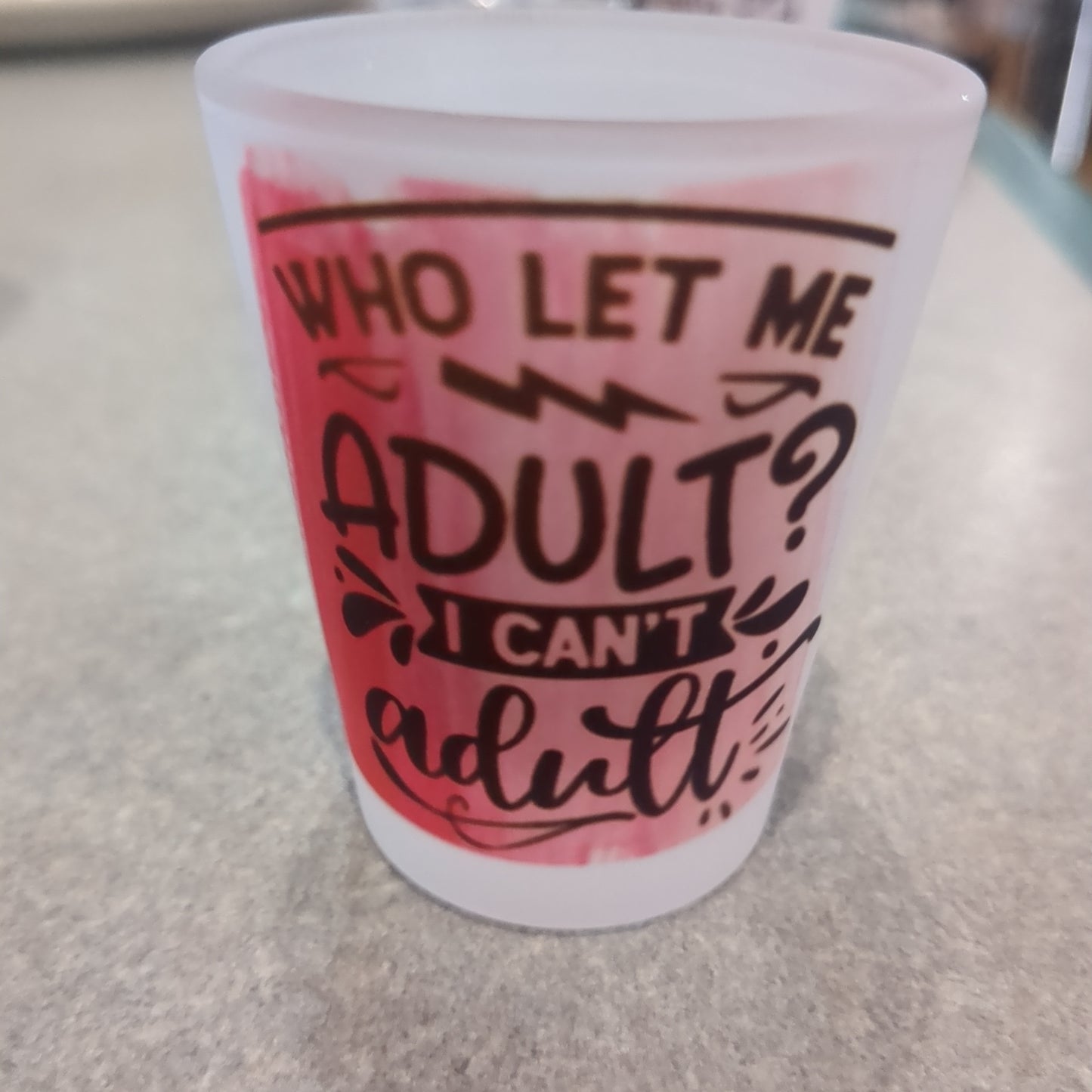 Frosted glass shot glass. Who let me adult I can't adult