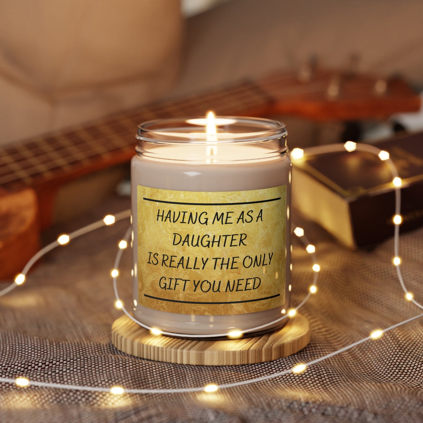 Scented Soy Candle, 9oz Having me as a daughter is the only gift you need.