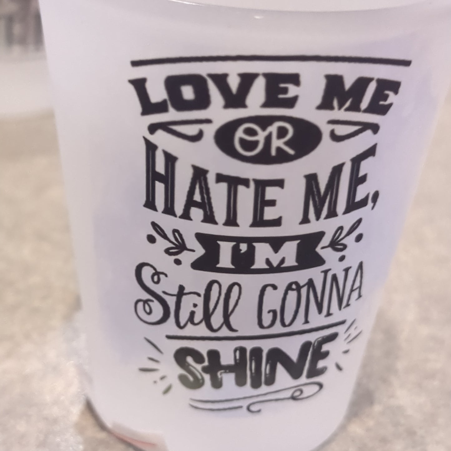 Imperfect Frosted glass shot glass. Love me or hate me I'm still going to shine