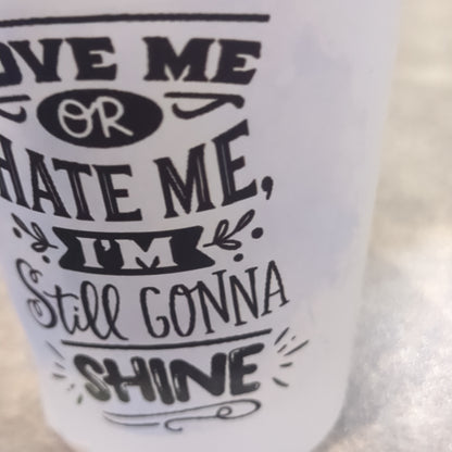Imperfect Frosted glass shot glass. Love me or hate me I'm still going to shine