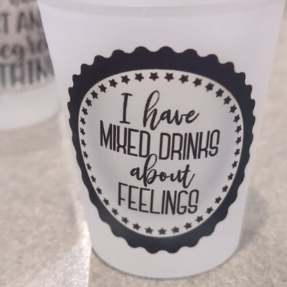 Imperfect Frosted glass shot glass. I have mixed drinks about feelings.