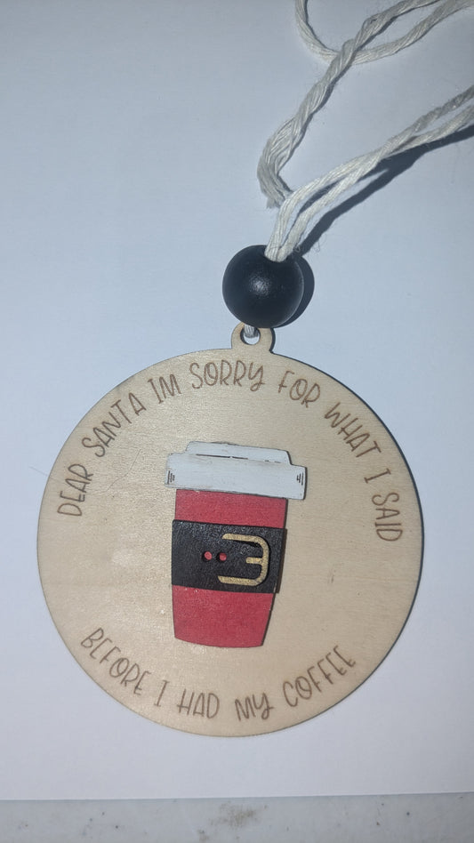 Ornament or car charm Santa I am sorry for what I said before I had my coffee.