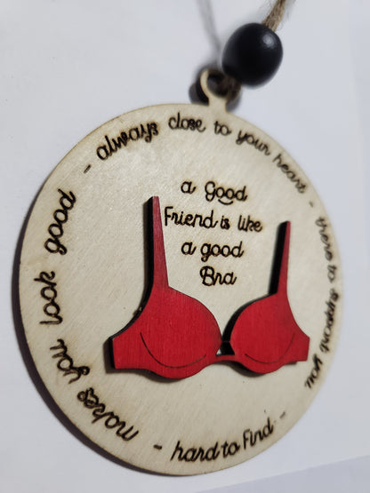 Ornament or car charm.  A good friend is like a good bra