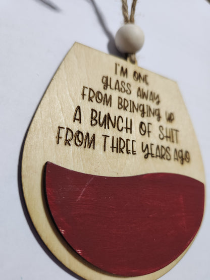 Wine tag or car charm I'm one glass away from bringing up s*i*t from three years ago. Red Wine glass